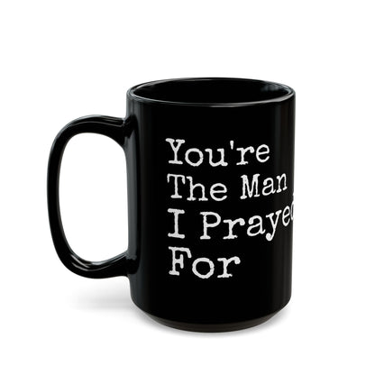 You're The Man I Prayed For Black Mug (11oz, 15oz)