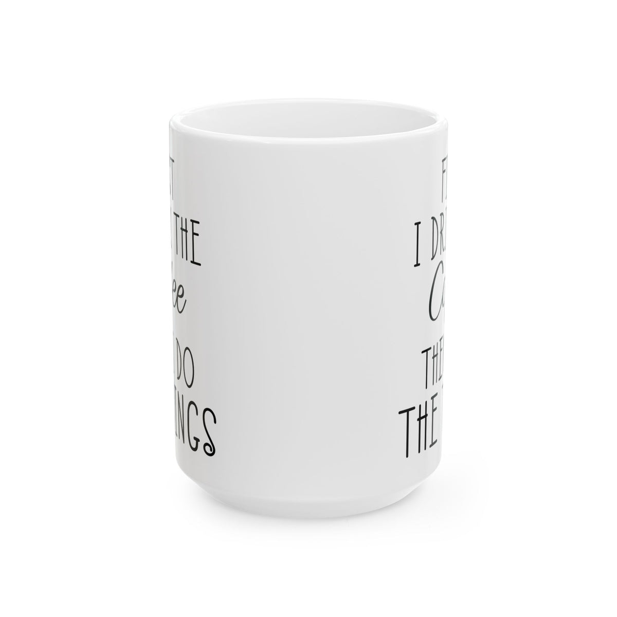 First I Drink The Coffee White Mug, (11oz, 15oz)