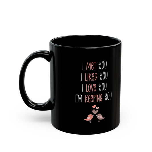 I Met You I Liked You I Love You Mug – Cute Lovebirds – Romantic Black Coffee Cup