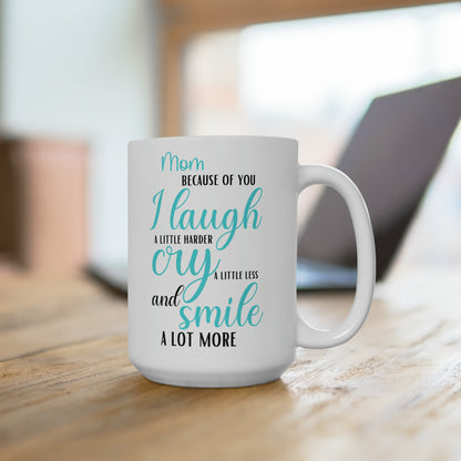 Mom, Because of You I Laugh a Little Harder Cry a Little Less and Smile a Lot More Mug