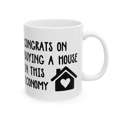 Funny Housewarming Mug – Congrats on Buying a House in This Economy