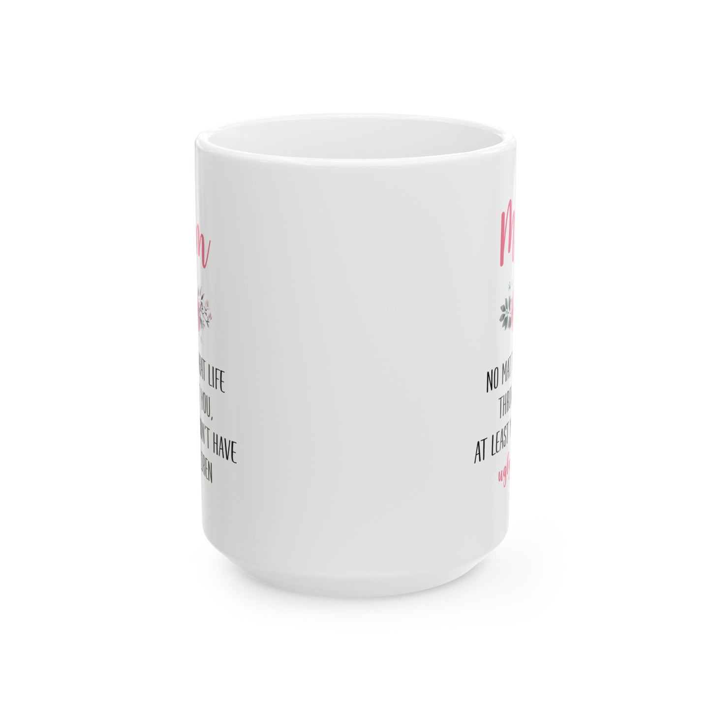 Mom No Matter What Life Throws At You, white Mug, (11oz, 15oz)