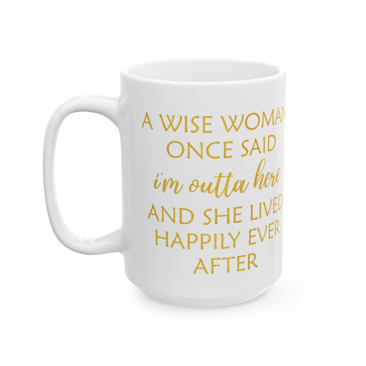 A Wise Woman Once Said I'm Outta Here Mug – White with Gold Lettering