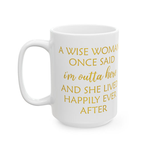 A Wise Woman Once Said I'm Outta Here Mug – White with Gold Lettering