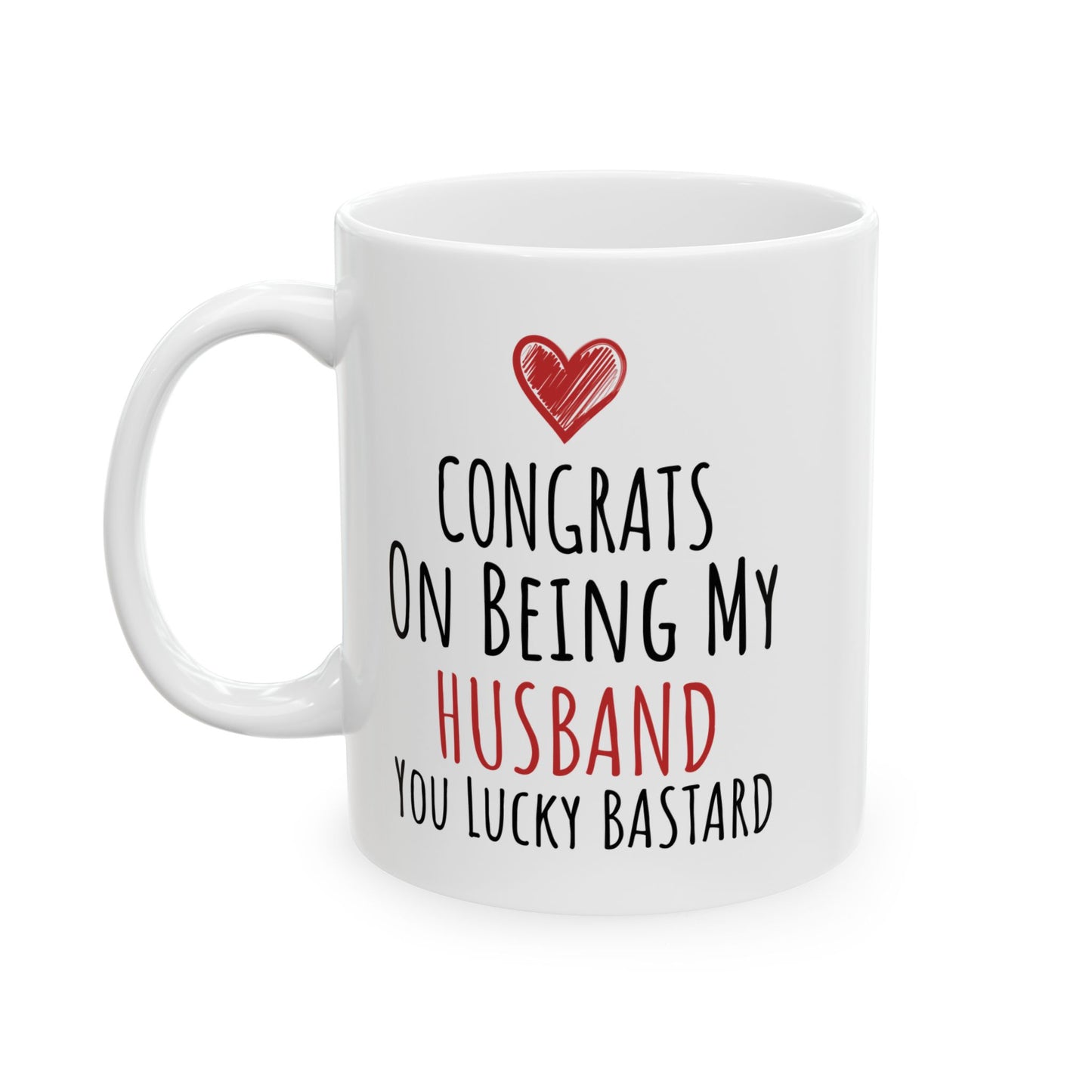 Congrates On Being My Husband You Lucky Bastard White Mug, (11oz, 15oz)