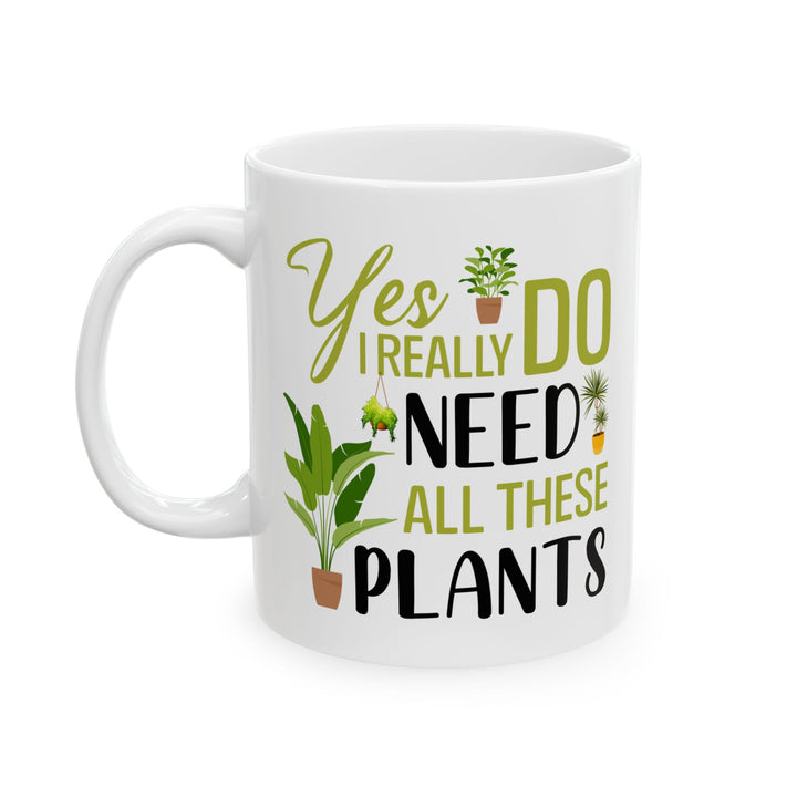 Funny Plant Lover Mug – Yes I Really Do Need All These Plants White Ceramic Coffee Cup for Plant Moms and Dads