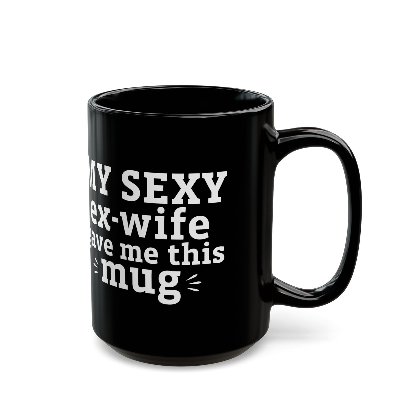 My Sexy Ex-Wife Gave Me This Mug Black Mug (11oz, 15oz)