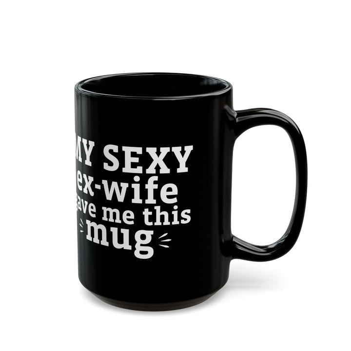 My Sexy Ex-Wife Gave Me This Mug Black Mug (11oz, 15oz)
