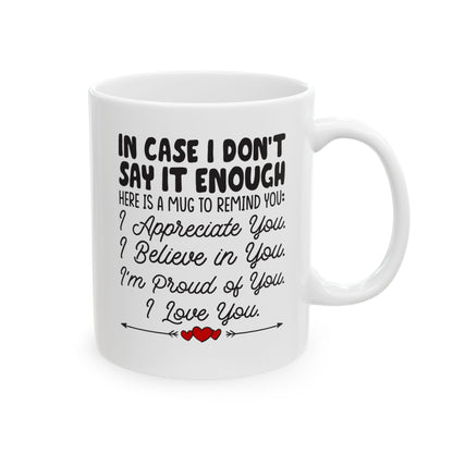 IN CASE I DON_T SAY IT ENOUGH White Mug, (11oz, 15oz)