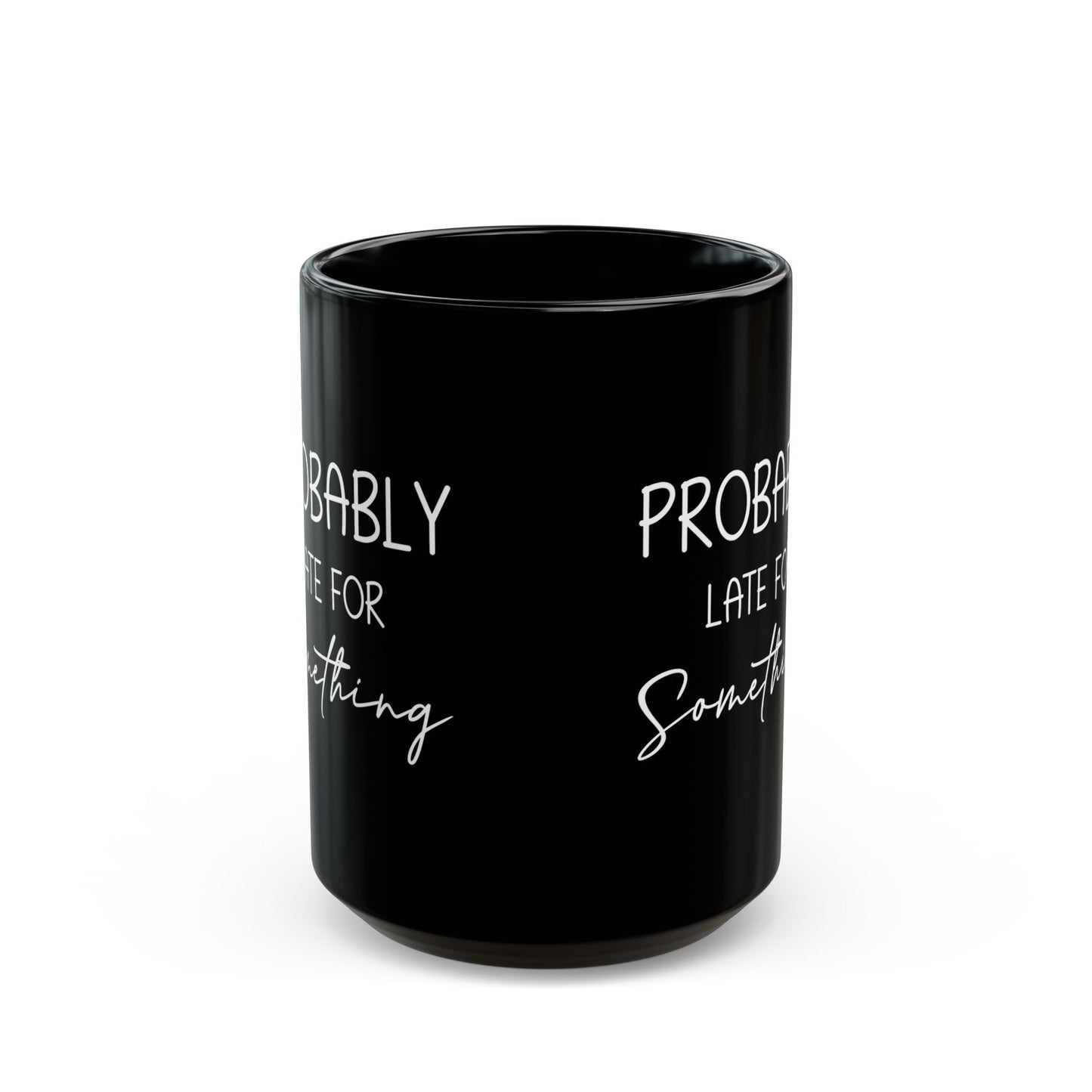 Probably Late Mug – Funny Gift for the Chronically Tardy Friend