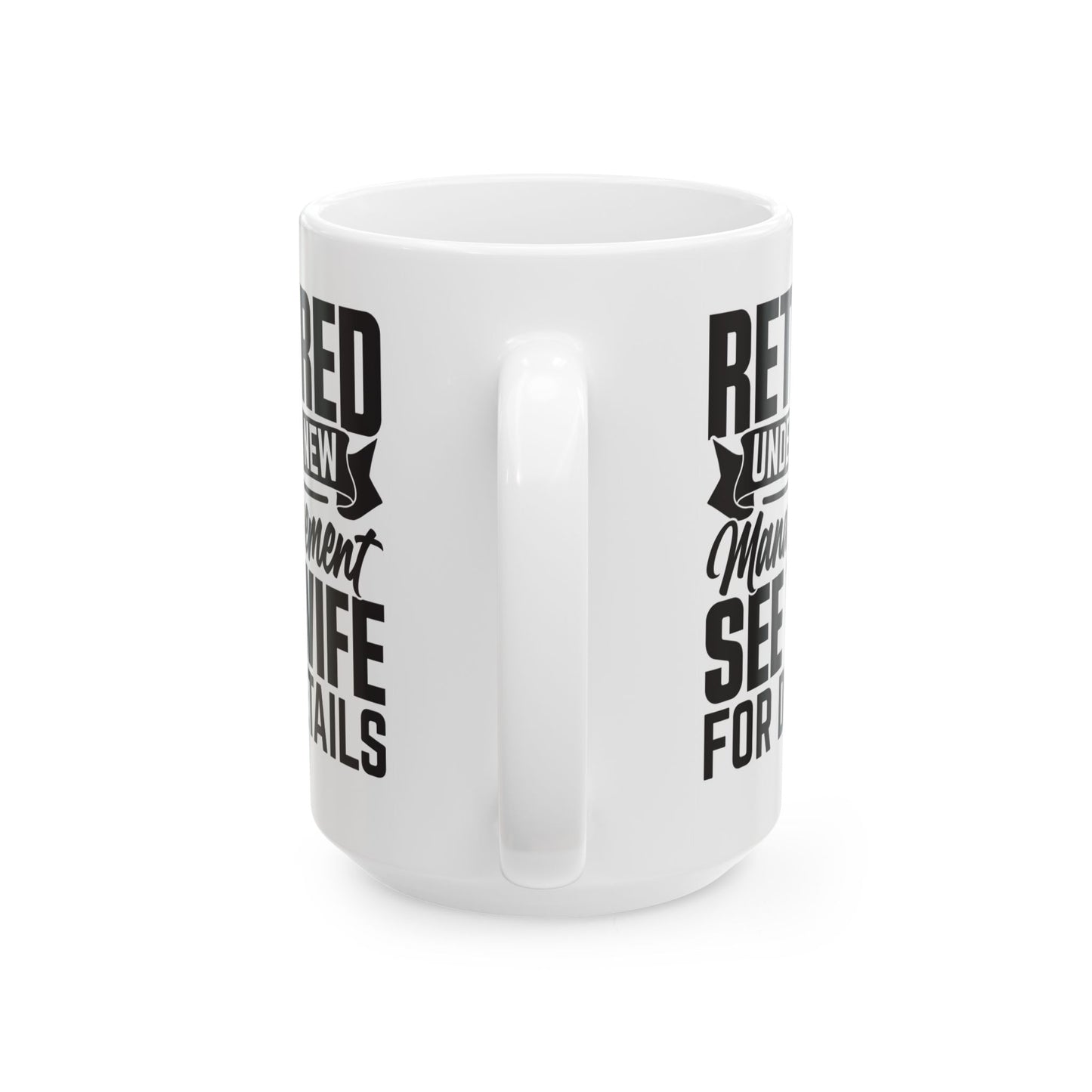 Retired Under New Management See Wife For Details White Mug, (11oz, 15oz)