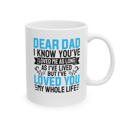 Dear Dad I Know You_ve Loved Me as Long As I_ve Lived Love You My Whole Life White Mug, (11oz, 15oz)