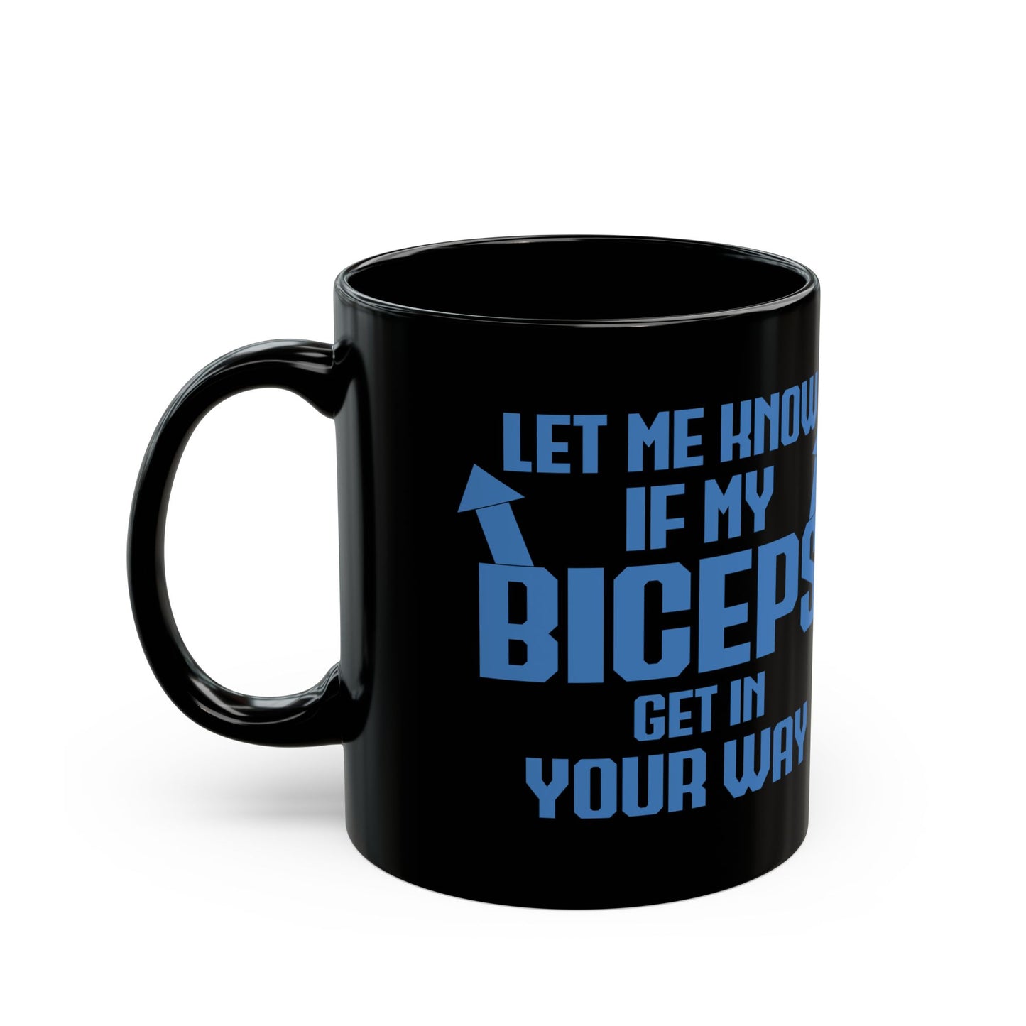 Let Me Know If My Biceps Black Mug (11oz, 15oz)