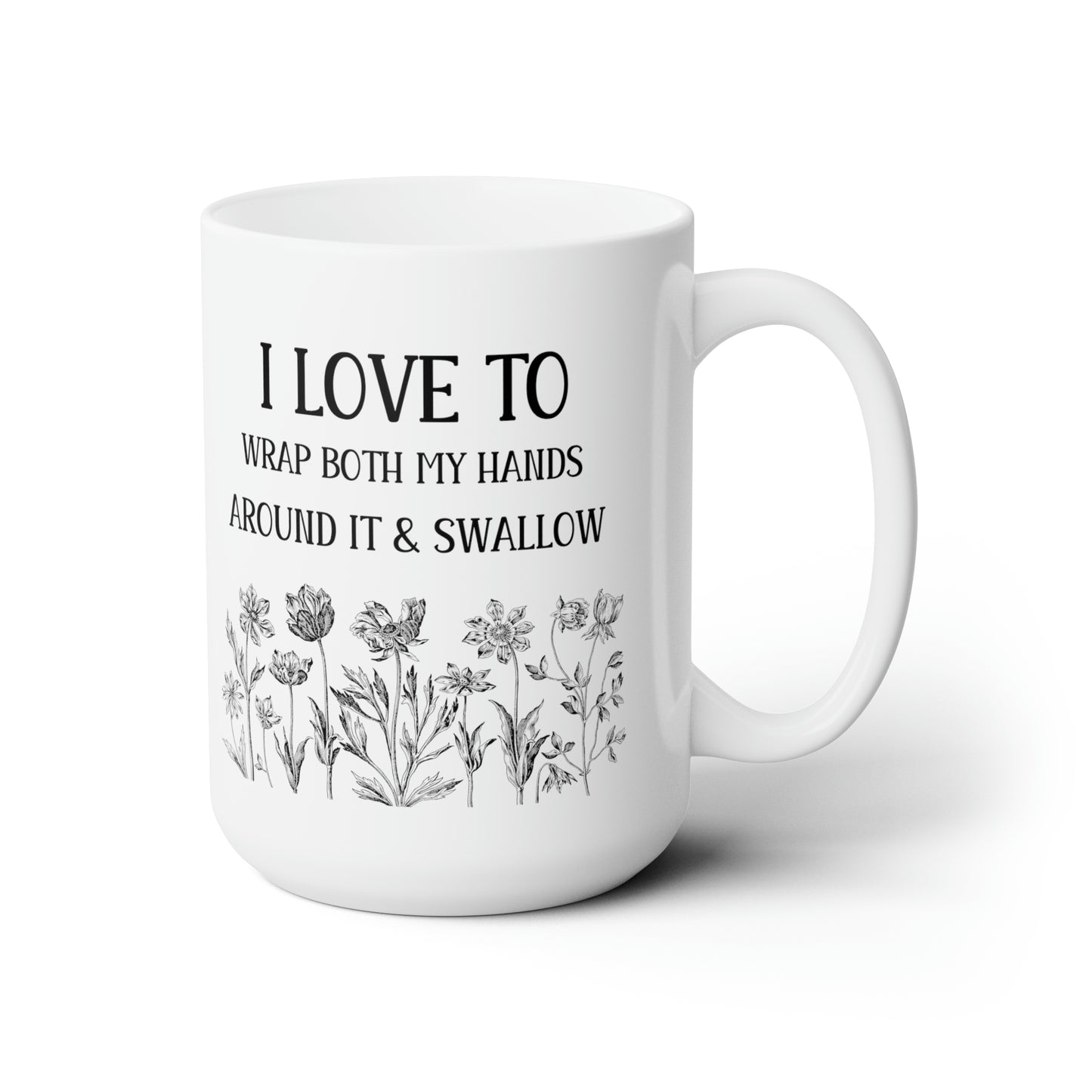 I Love To Wrap Both My Hands Around It & Swallow – Funny Floral Mug for Coffee Lovers