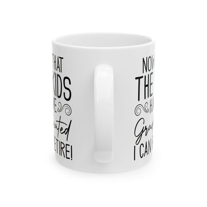 Now That The Kids Have Graduated i can retire! White Mug, (11oz, 15oz)