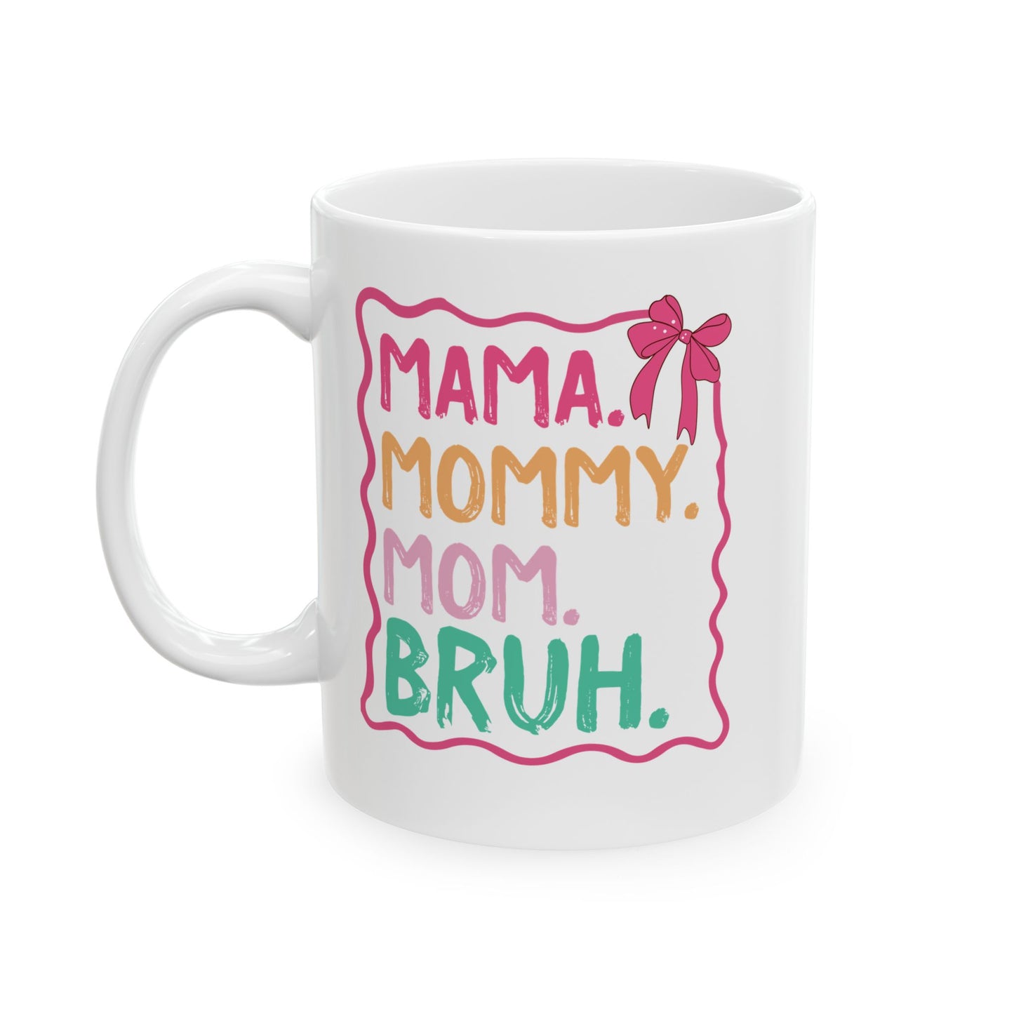 MAMA. MOMMY. MOM. BRUH White Mug, (11oz, 15oz)