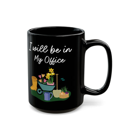 Give a Gift to a Garden Lover – I Will Be in My Office Mug Black Ceramic Coffee Cup