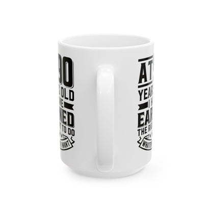 At 90 Years Old. I Have Earned The Right To do Whatever I Want White Mug, (11oz, 15oz)