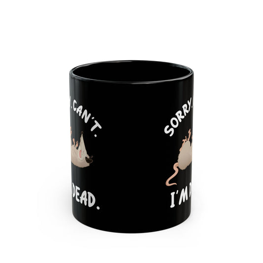 Sorry. Can't I'm Dead, Black Mug (11oz, 15oz)