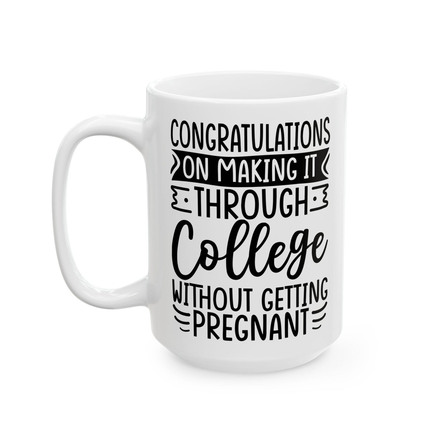 Congratulations on Making it Through College Without Getting Pregnant White Mug, (11oz, 15oz)