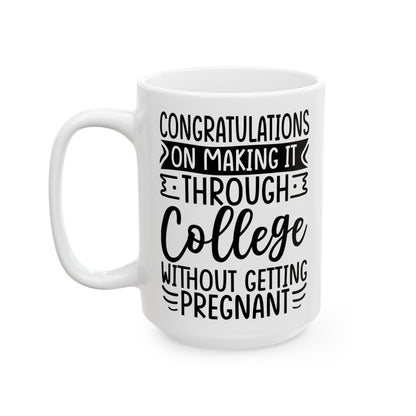 Congratulations on Making it Through College Without Getting Pregnant White Mug, (11oz, 15oz)