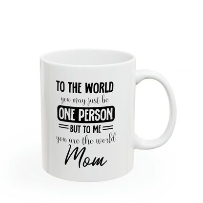 Mom Coffee Mug To The World You May Be One Person Meaningful Mother's Day Gift