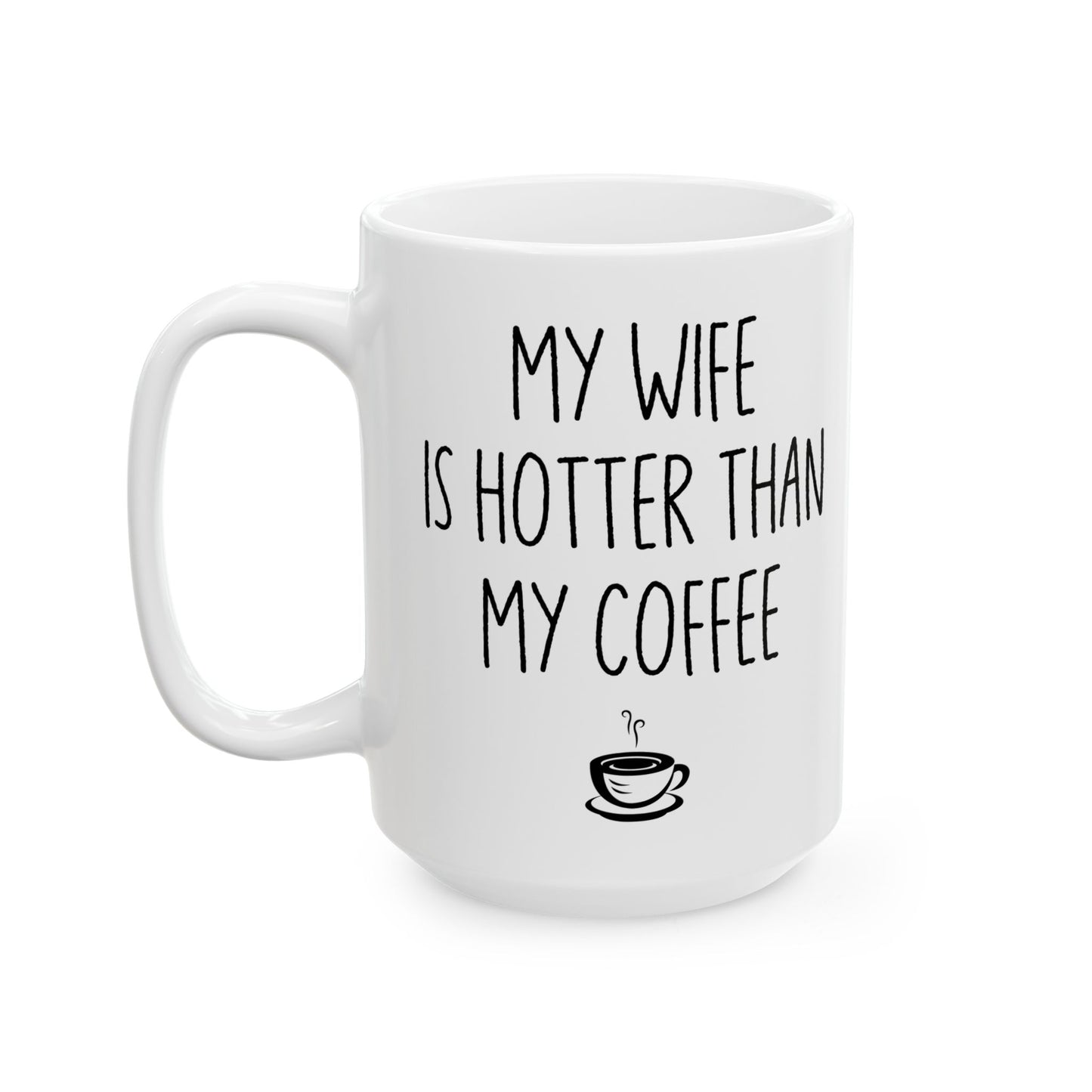My Wife Is Hotter Than My Coffe White Mug, (11oz, 15oz)