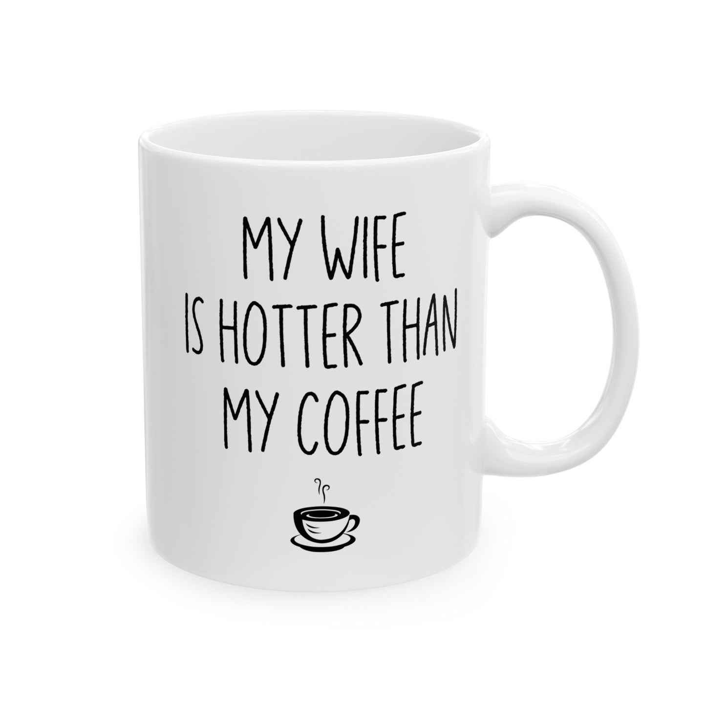 My Wife Is Hotter Than My Coffe White Mug, (11oz, 15oz)