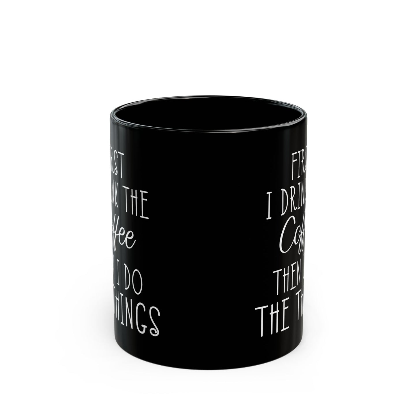 First I Drink The Coffee Black Mug (11oz, 15oz)