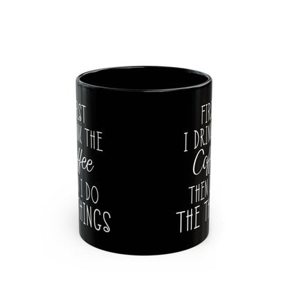 First I Drink The Coffee Black Mug (11oz, 15oz)
