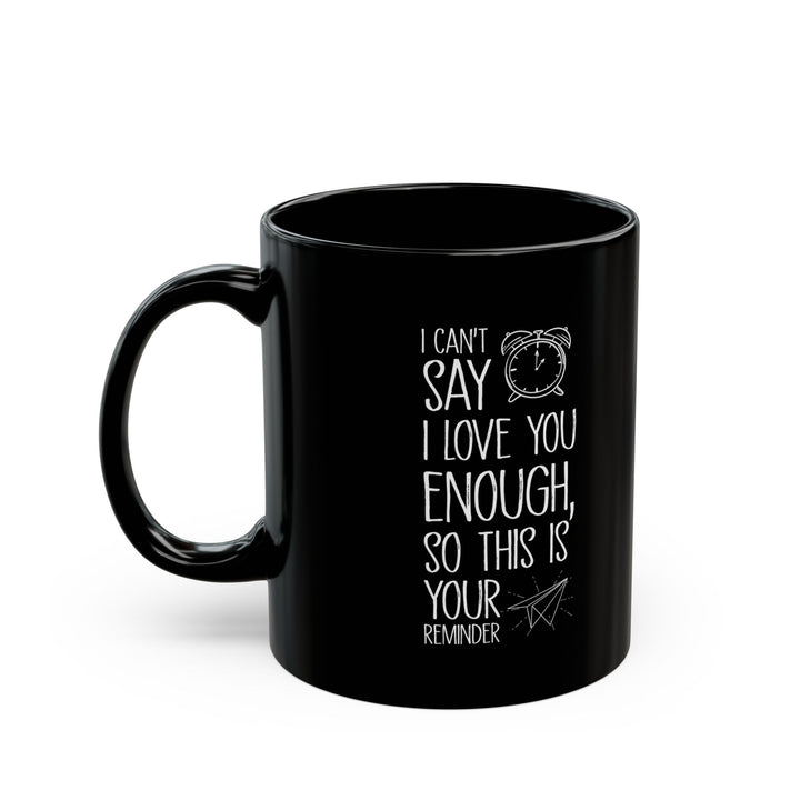 I Can’t Say I Love You Enough Black Mug – Romantic Reminder Gift for Girlfriend, Boyfriend, Spouse