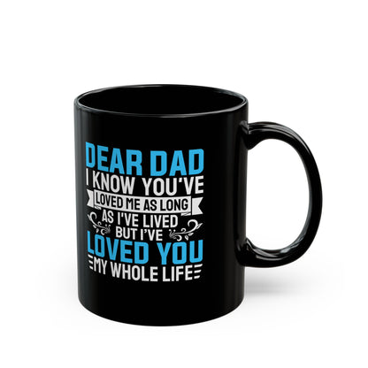 Dear Dad I Know You_ve Loved Me as Long As I_ve Lived Love You My Whole Life Black Mug (11oz, 15oz)