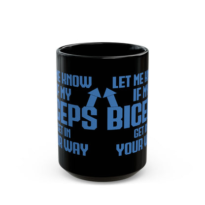 Let Me Know If My Biceps Black Mug (11oz, 15oz)