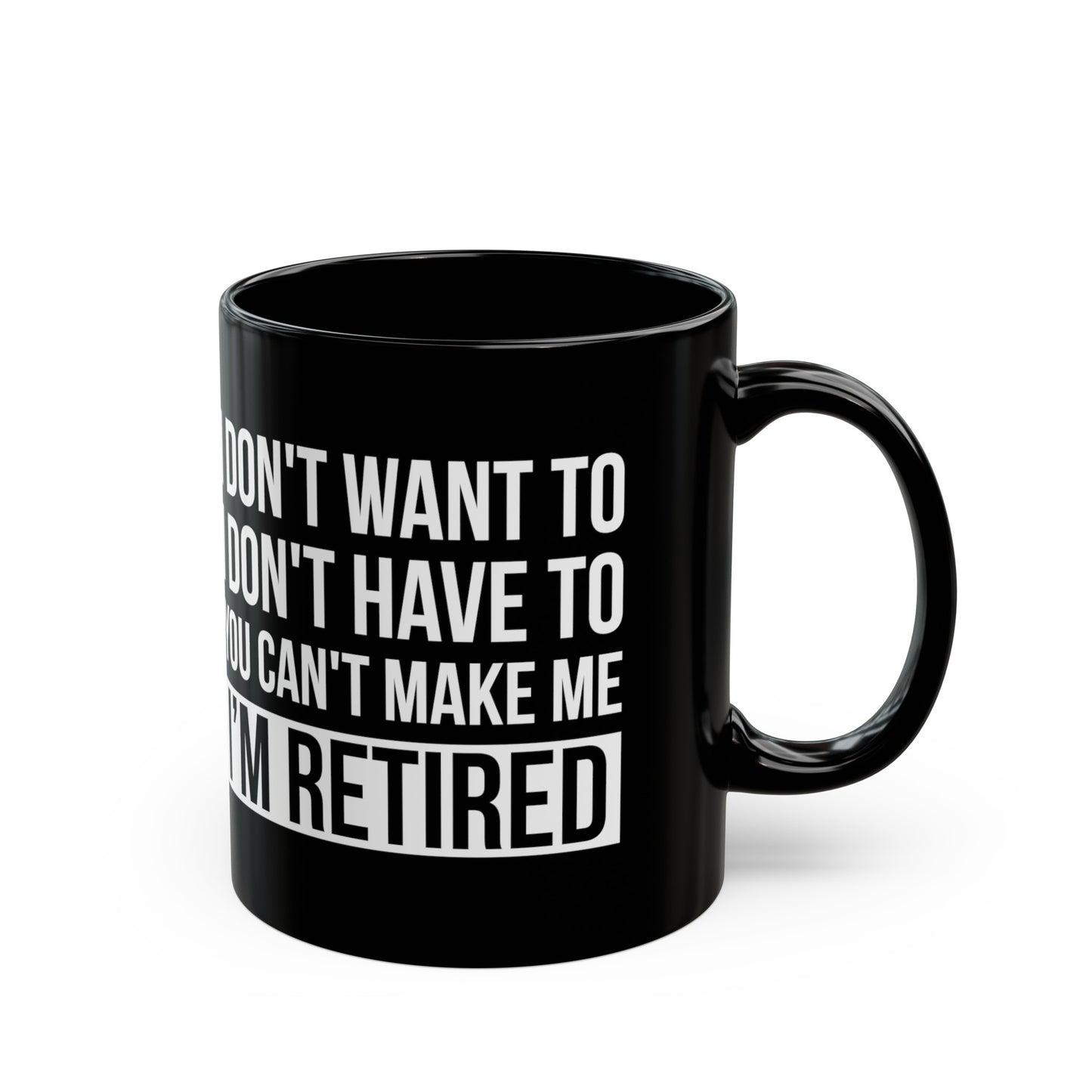 Black Retirement Mug – Bold White Text Design I Don't Want To, You Can't Make Me, I'm Retired