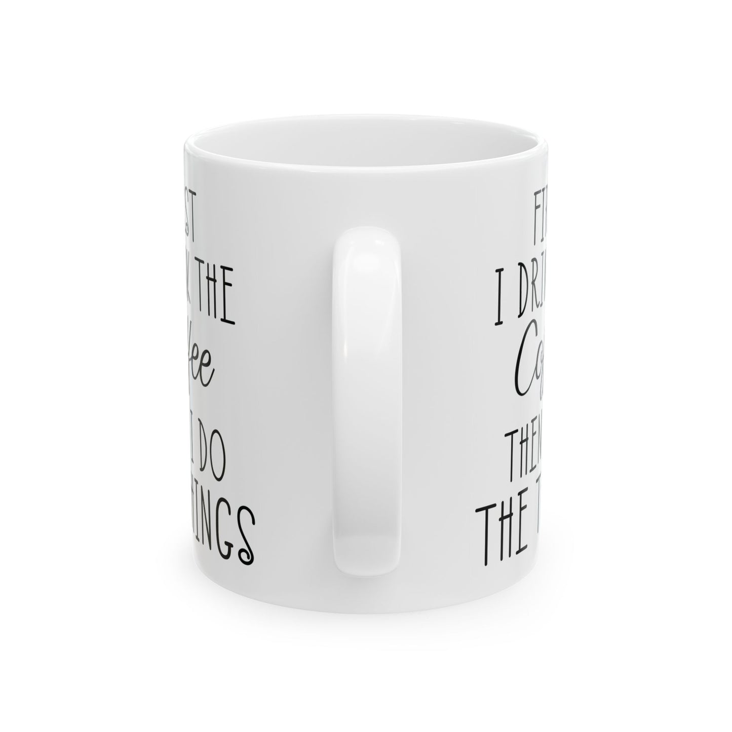 First I Drink The Coffee White Mug, (11oz, 15oz)