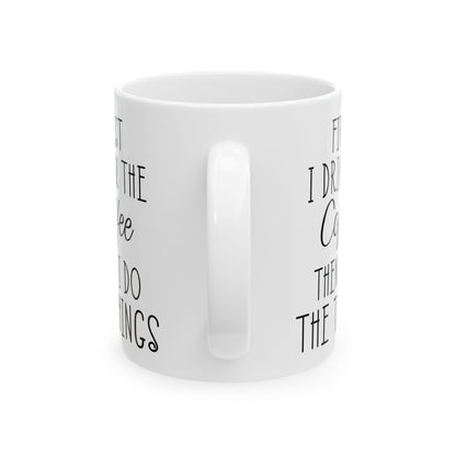 First I Drink The Coffee White Mug, (11oz, 15oz)