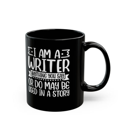 I_m a Writer Anything you say or do May be Used in a Story  Black Mug (11oz, 15oz)