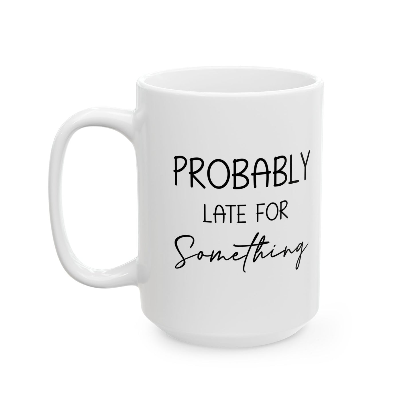 Funny Gift from Friend to Always Late Person – White Coffee Mug