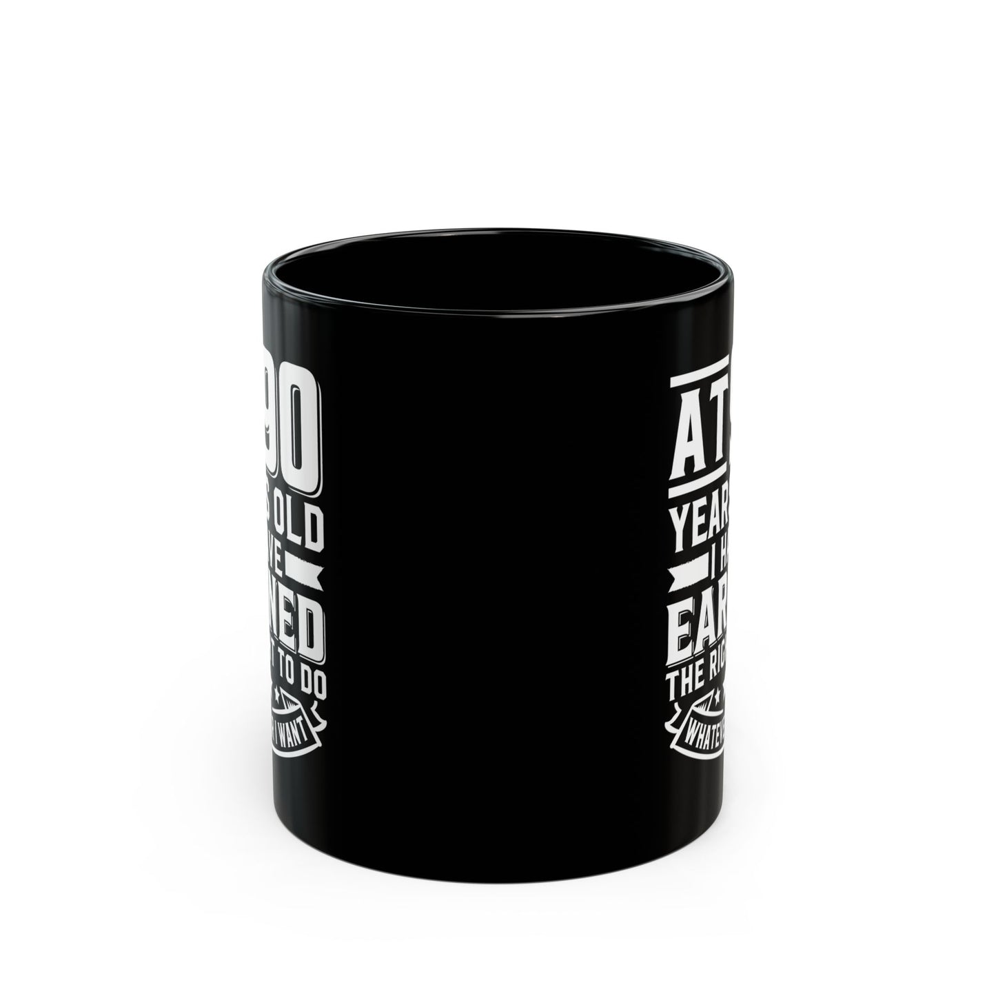At 90 Years Old. I Have Earned The Right To do Whatever I Want Black Mug (11oz, 15oz)