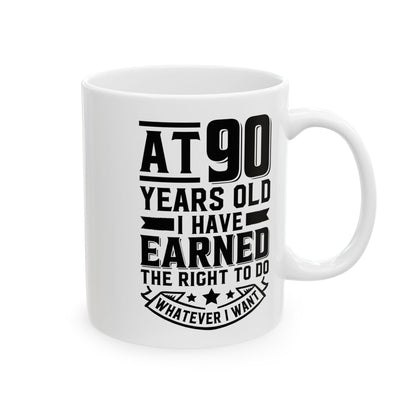 At 90 Years Old. I Have Earned The Right To do Whatever I Want White Mug, (11oz, 15oz)