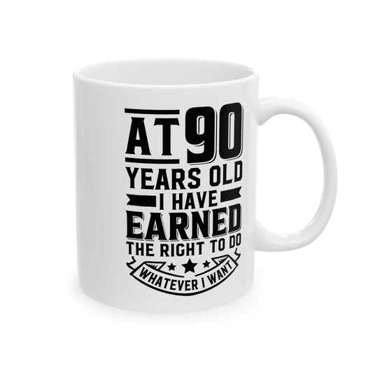 At 90 Years Old. I Have Earned The Right To do Whatever I Want White Mug, (11oz, 15oz)