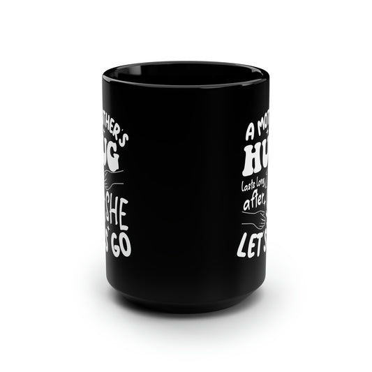 A Mothers hug lasts long after she 15oz Black mug