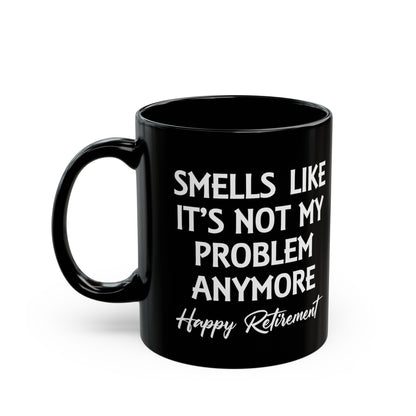 Black Retirement Mug – Smells Like It's Not My Problem Anymore