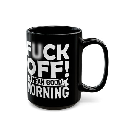 uck Off! I Mean Good Morning B Black Mug (11oz, 15oz)