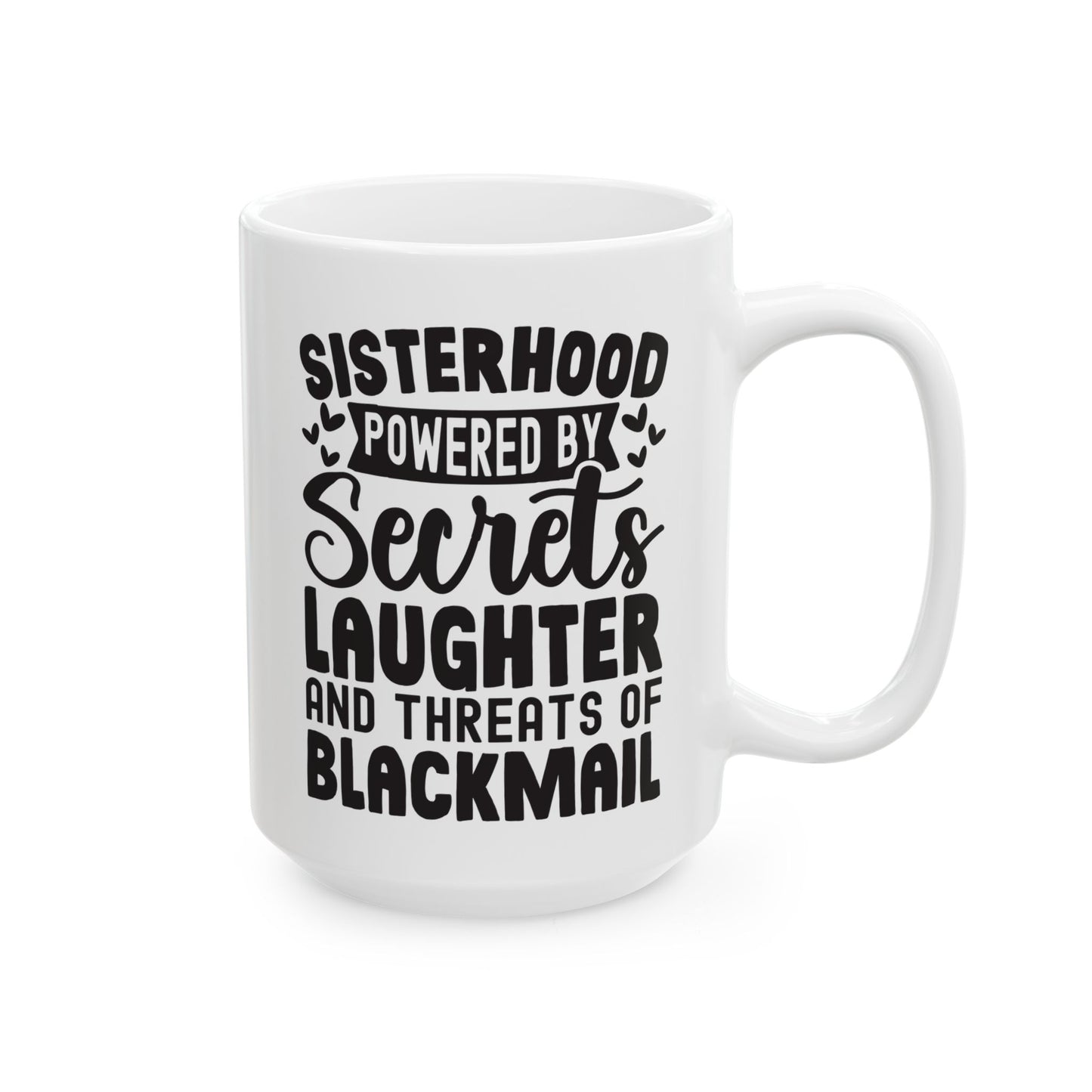 Sisterhood Powered by Secrets Laughter and Threats of Blackmail White Mug, (11oz, 15oz)