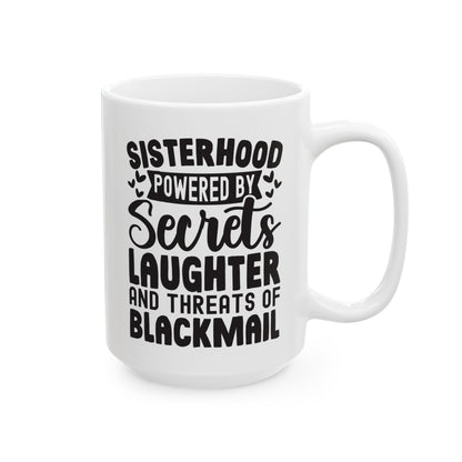 Sisterhood Powered by Secrets Laughter and Threats of Blackmail White Mug, (11oz, 15oz)