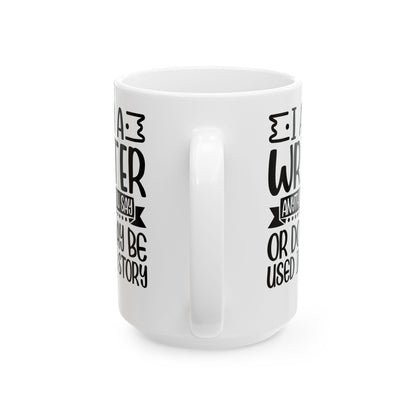 I_m a Writer Anything you say or do May be Used in a Story White Mug, (11oz, 15oz)