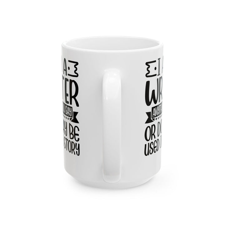 I_m a Writer Anything you say or do May be Used in a Story White Mug, (11oz, 15oz)