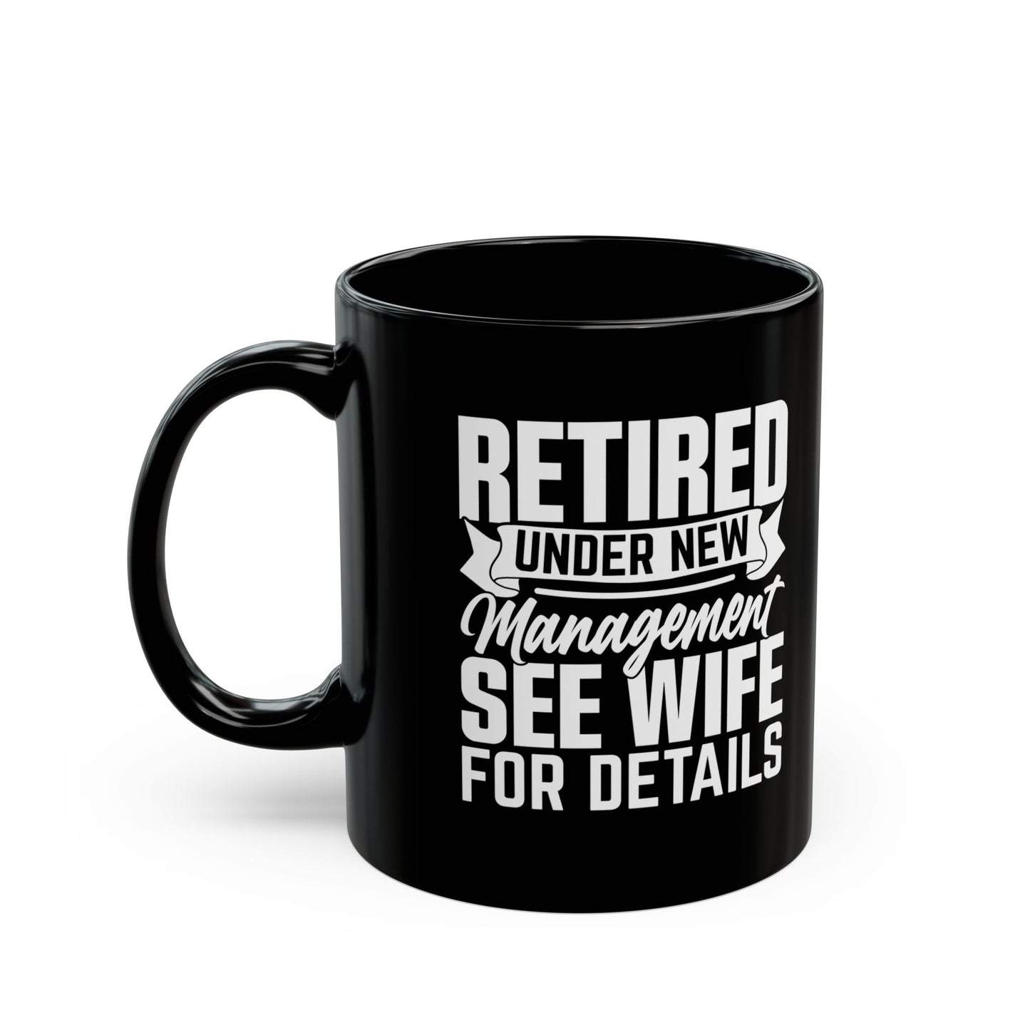 Retired Under New Management See Wife For Details Black Mug (11oz, 15oz)