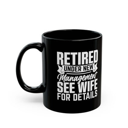 Retired Under New Management See Wife For Details Black Mug (11oz, 15oz)